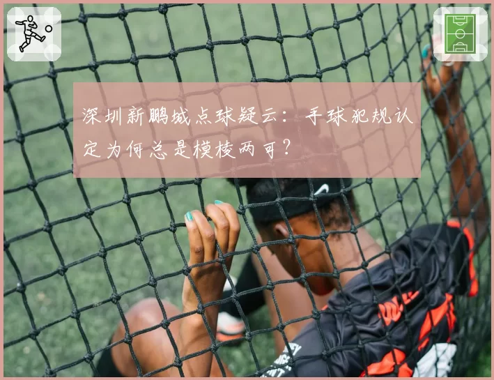 深圳新鹏城点球疑云：手球犯规认定为何总是模棱两可？