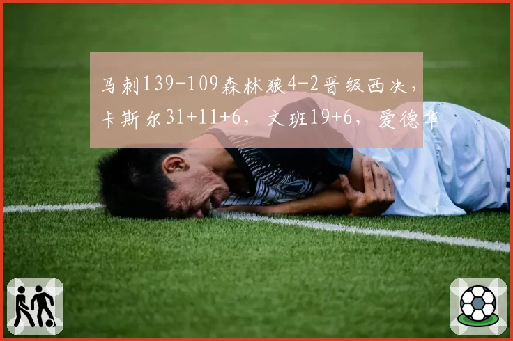 马刺139-109森林狼4-2晋级西决,卡斯尔31+11+6,文班19+6,爱德华兹24分